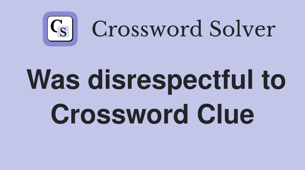 Was disrespectful to Crossword Clue Answers Crossword Solver